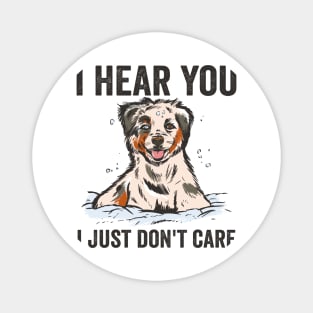 I Hear I Just Dont Care Funny Australian Shepherd Magnet